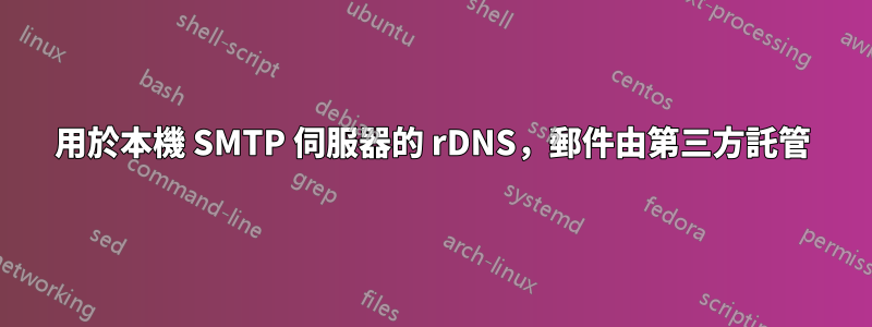 用於本機 SMTP 伺服器的 rDNS，郵件由第三方託管
