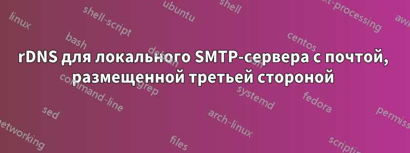 rDNS для локального SMTP-сервера с почтой, размещенной третьей стороной