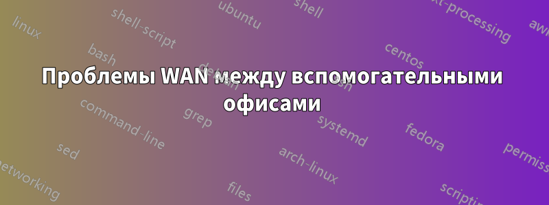 Проблемы WAN между вспомогательными офисами