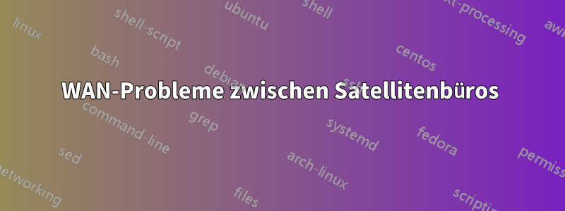 WAN-Probleme zwischen Satellitenbüros
