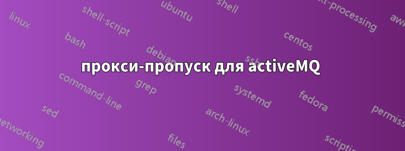 прокси-пропуск для activeMQ