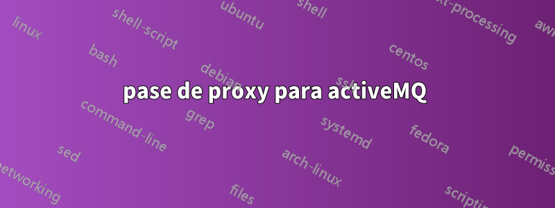 pase de proxy para activeMQ