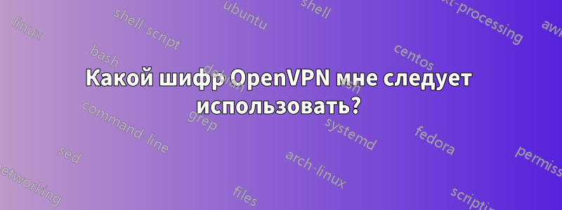 Какой шифр OpenVPN мне следует использовать?