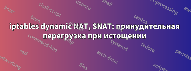 iptables dynamic NAT, SNAT: принудительная перегрузка при истощении