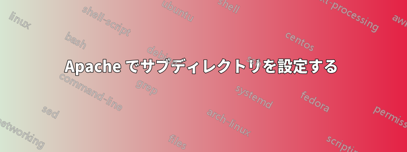 Apache でサブディレクトリを設定する