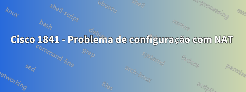 Cisco 1841 - Problema de configuração com NAT
