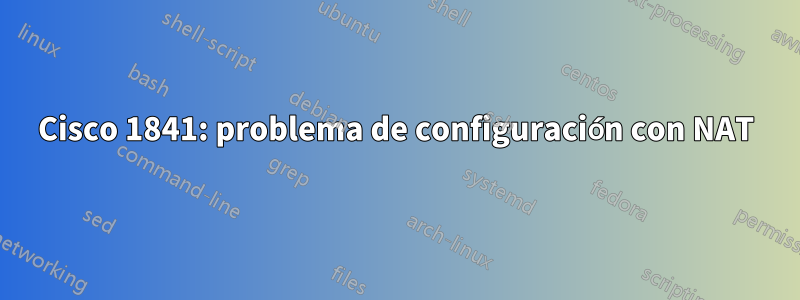 Cisco 1841: problema de configuración con NAT