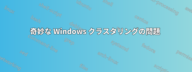 奇妙な Windows クラスタリングの問題