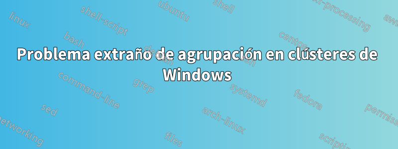 Problema extraño de agrupación en clústeres de Windows