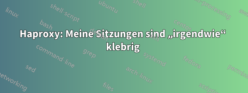 Haproxy: Meine Sitzungen sind „irgendwie“ klebrig
