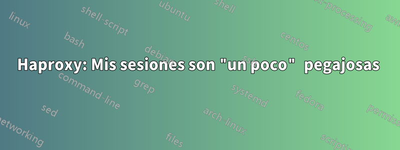 Haproxy: Mis sesiones son "un poco" pegajosas