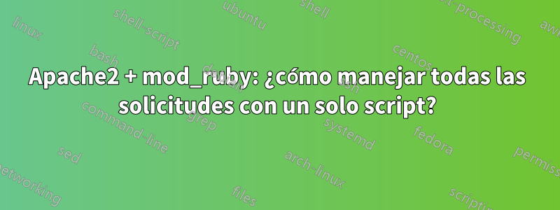 Apache2 + mod_ruby: ¿cómo manejar todas las solicitudes con un solo script?