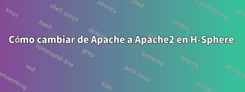 Cómo cambiar de Apache a Apache2 en H-Sphere