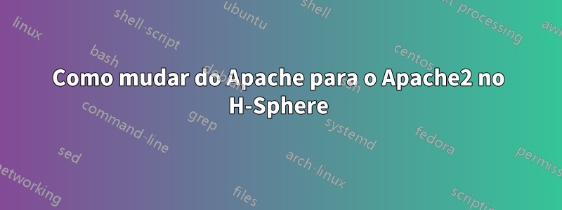 Como mudar do Apache para o Apache2 no H-Sphere
