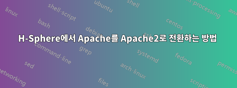 H-Sphere에서 Apache를 Apache2로 전환하는 방법