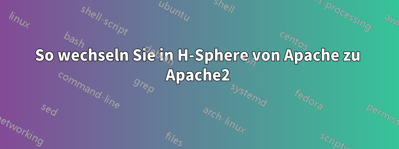So wechseln Sie in H-Sphere von Apache zu Apache2