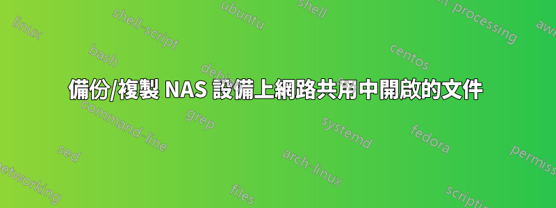 備份/複製 NAS 設備上網路共用中開啟的文件
