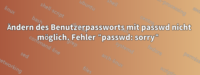 Ändern des Benutzerpassworts mit passwd nicht möglich. Fehler "passwd: sorry"