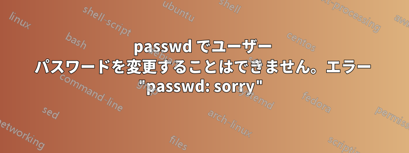 passwd でユーザー パスワードを変更することはできません。エラー "passwd: sorry"