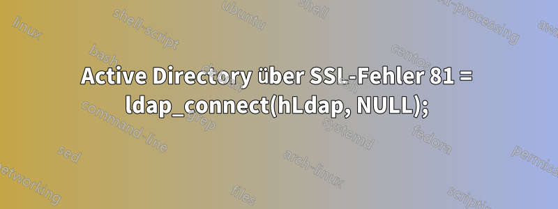 Active Directory über SSL-Fehler 81 = ldap_connect(hLdap, NULL);