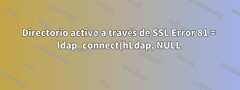 Directorio activo a través de SSL Error 81 = ldap_connect(hLdap, NULL);