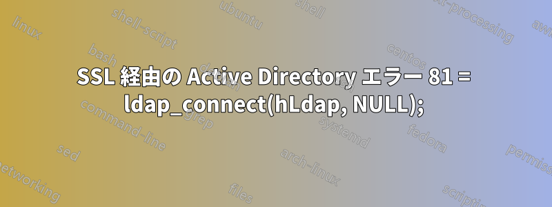 SSL 経由の Active Directory エラー 81 = ldap_connect(hLdap, NULL);