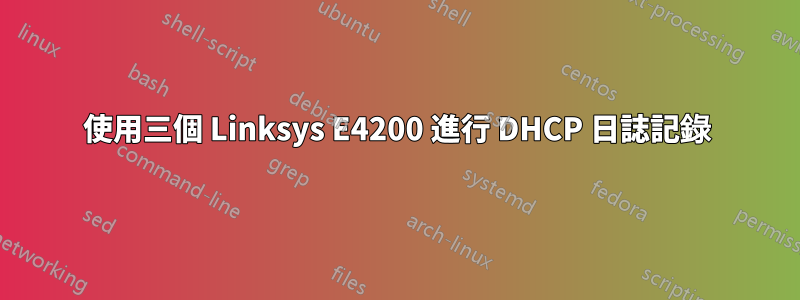 使用三個 Linksys E4200 進行 DHCP 日誌記錄