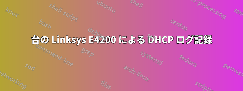3 台の Linksys E4200 による DHCP ログ記録