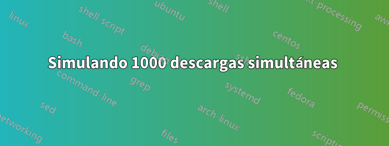 Simulando 1000 descargas simultáneas