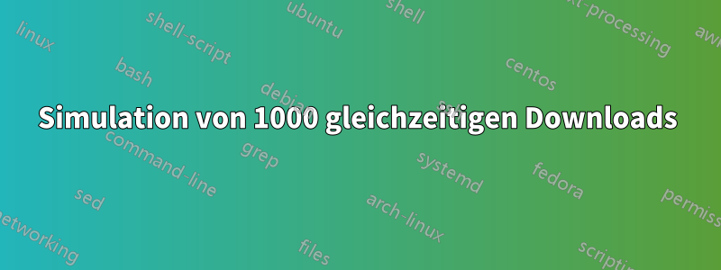 Simulation von 1000 gleichzeitigen Downloads