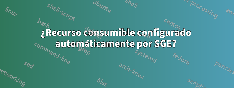 ¿Recurso consumible configurado automáticamente por SGE?