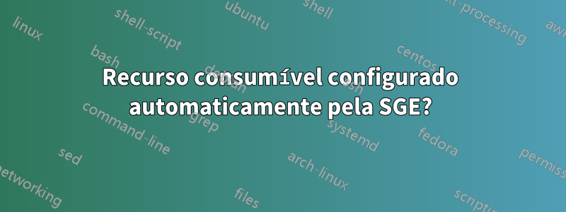 Recurso consumível configurado automaticamente pela SGE?