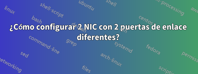 ¿Cómo configurar 2 NIC con 2 puertas de enlace diferentes?