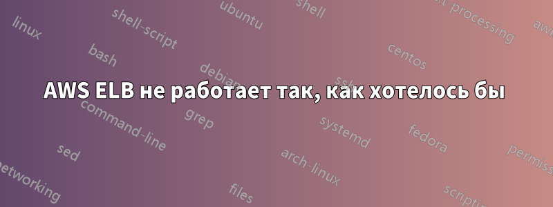 AWS ELB не работает так, как хотелось бы