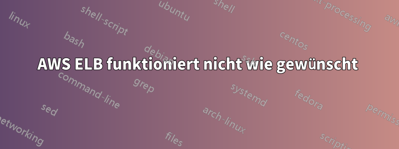 AWS ELB funktioniert nicht wie gewünscht