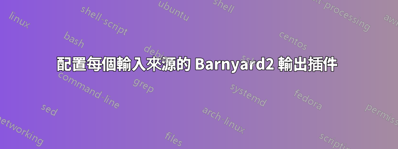 配置每個輸入來源的 Barnyard2 輸出插件