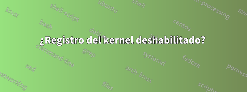 ¿Registro del kernel deshabilitado?
