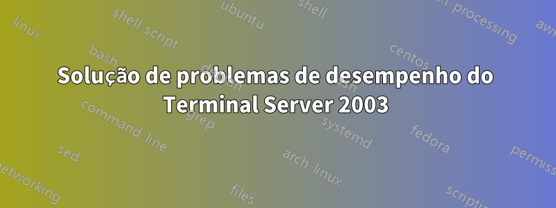 Solução de problemas de desempenho do Terminal Server 2003