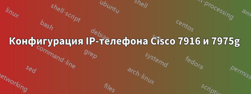 Конфигурация IP-телефона Cisco 7916 и 7975g