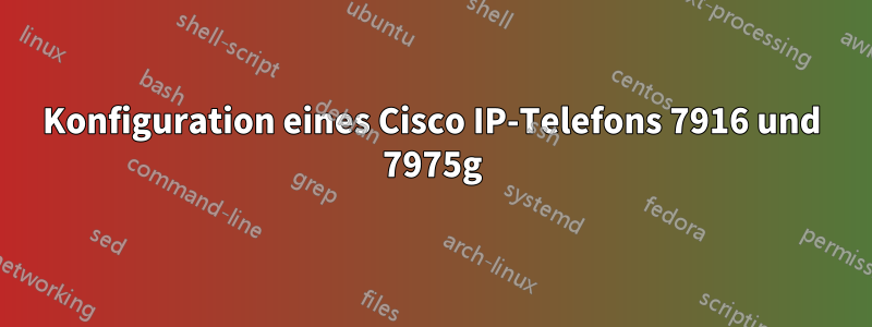 Konfiguration eines Cisco IP-Telefons 7916 und 7975g