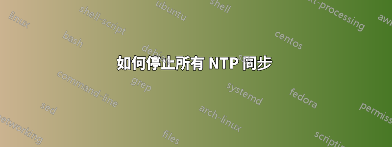 如何停止所有 NTP 同步