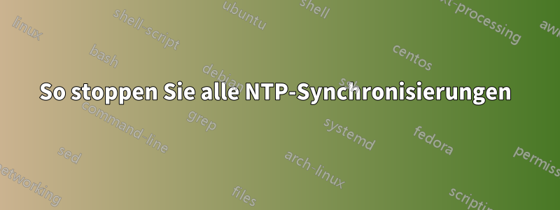 So stoppen Sie alle NTP-Synchronisierungen 
