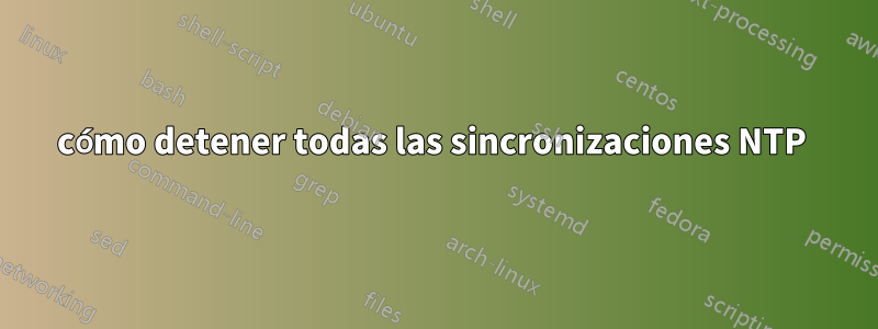 cómo detener todas las sincronizaciones NTP 