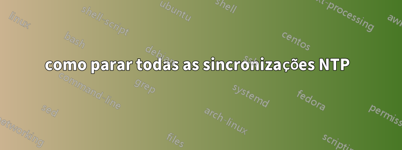 como parar todas as sincronizações NTP 