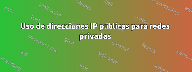 Uso de direcciones IP públicas para redes privadas
