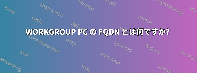 WORKGROUP PC の FQDN とは何ですか?
