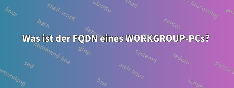 Was ist der FQDN eines WORKGROUP-PCs?