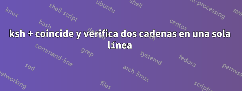 ksh + coincide y verifica dos cadenas en una sola línea
