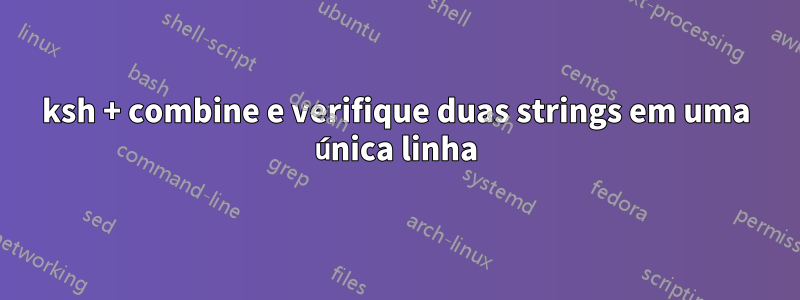 ksh + combine e verifique duas strings em uma única linha