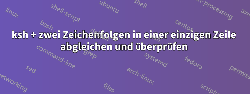 ksh + zwei Zeichenfolgen in einer einzigen Zeile abgleichen und überprüfen